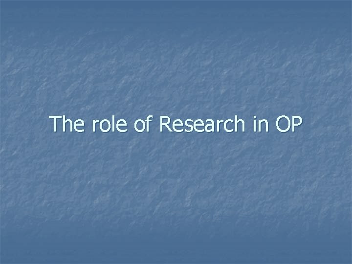 The role of Research in OP 