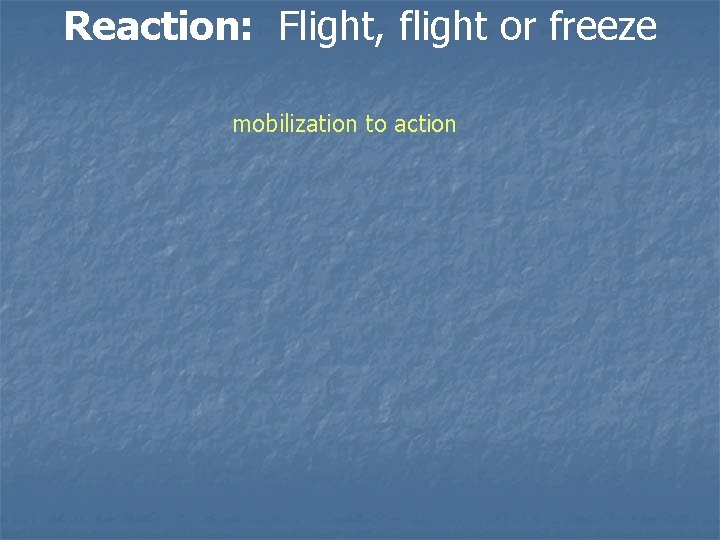 Reaction: Flight, flight or freeze mobilization to action 
