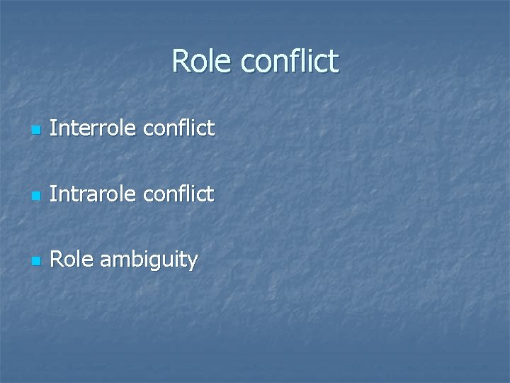 Role conflict n Interrole conflict n Intrarole conflict n Role ambiguity 