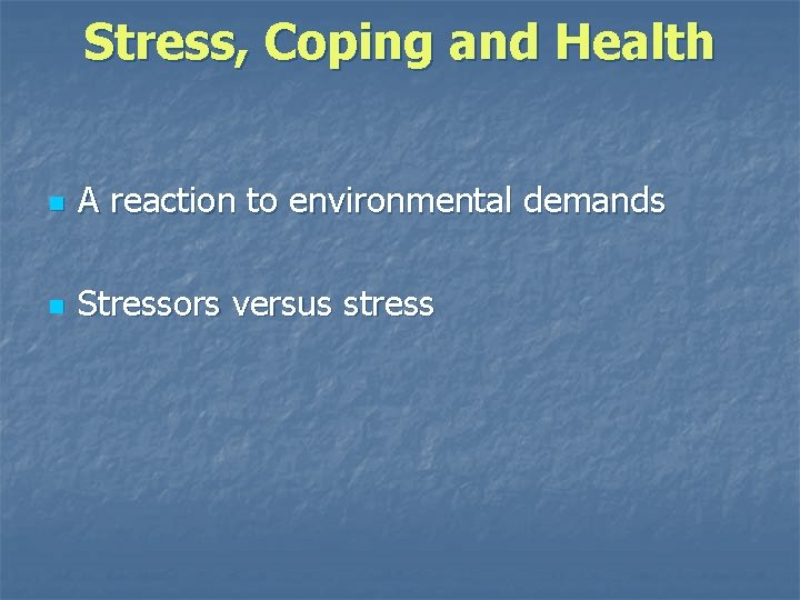 Stress, Coping and Health n A reaction to environmental demands n Stressors versus stress