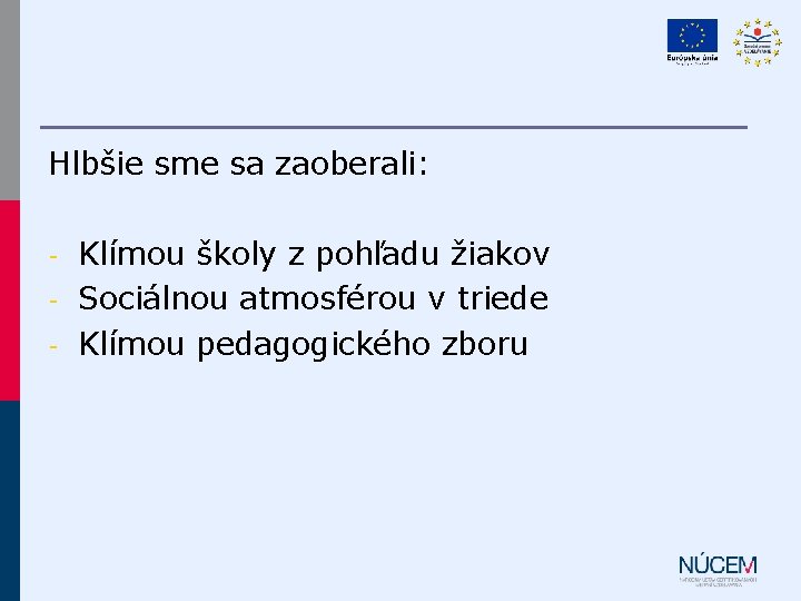 Hlbšie sme sa zaoberali: - Klímou školy z pohľadu žiakov Sociálnou atmosférou v triede Hlbšie sme sa zaoberali: - Klímou školy z pohľadu žiakov Sociálnou atmosférou v triede
