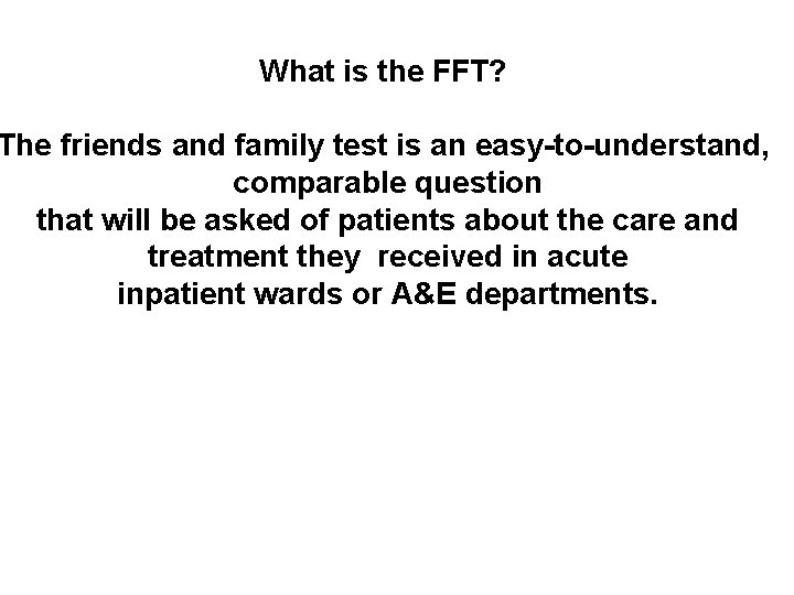 What is the FFT? The friends and family test is an easy-to-understand, comparable question