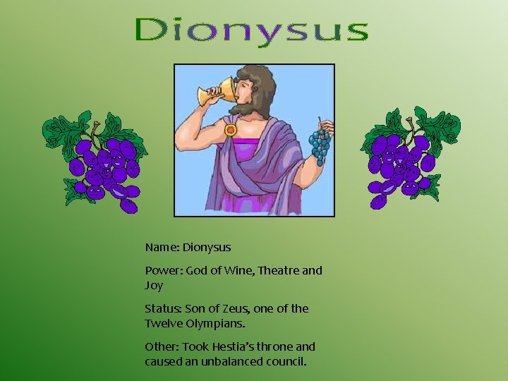 Name: Dionysus Power: God of Wine, Theatre and Joy Status: Son of Zeus, one