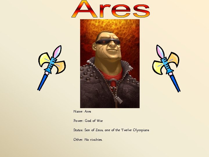 Name: Ares Power: God of War Status: Son of Zeus, one of the Twelve
