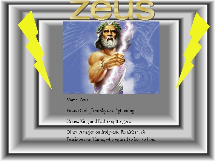 Name: Zeus Power: God of the Sky and lightening Status: King and Father of