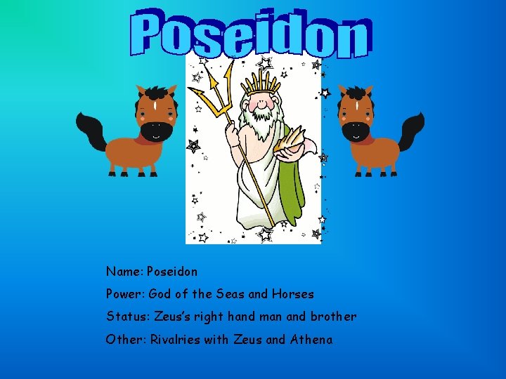 Name: Poseidon Power: God of the Seas and Horses Status: Zeus’s right hand man