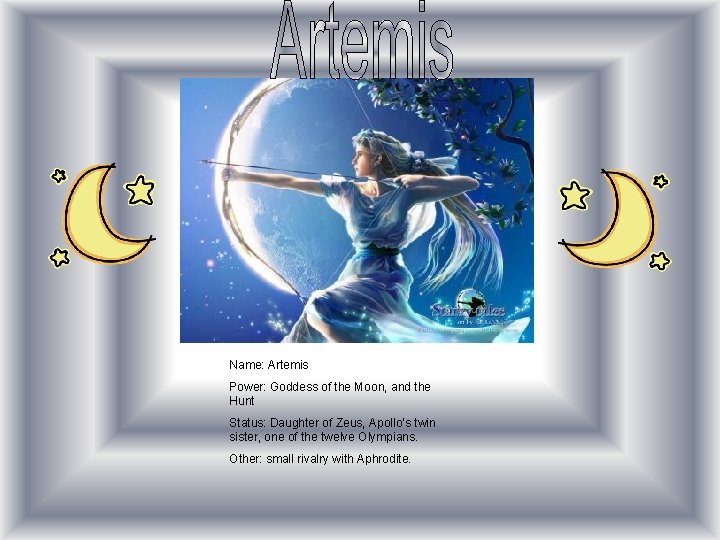 Name: Artemis Power: Goddess of the Moon, and the Hunt Status: Daughter of Zeus,