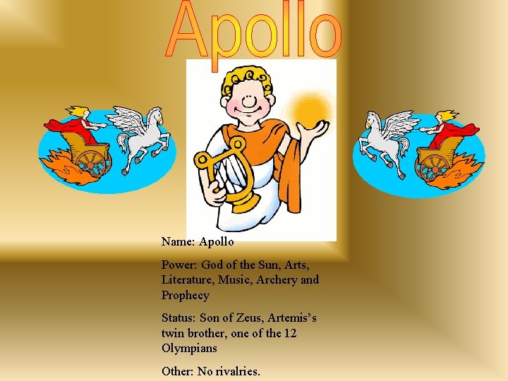 Name: Apollo Power: God of the Sun, Arts, Literature, Music, Archery and Prophecy Status: