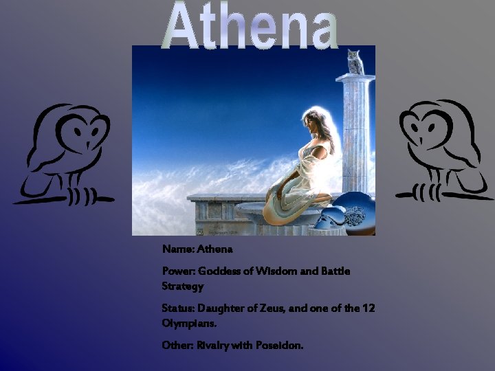 Name: Athena Power: Goddess of Wisdom and Battle Strategy Status: Daughter of Zeus, and