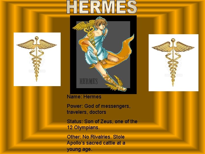 Name: Hermes Power: God of messengers, travelers, doctors Status: Son of Zeus, one of