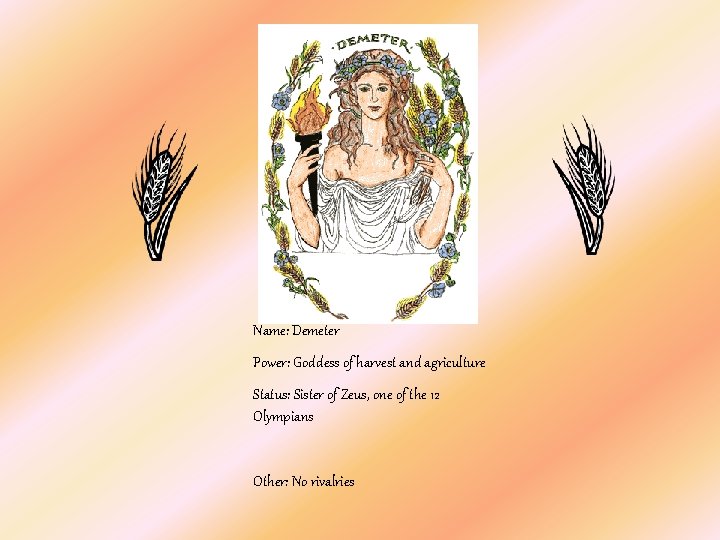 Name: Demeter Power: Goddess of harvest and agriculture Status: Sister of Zeus, one of