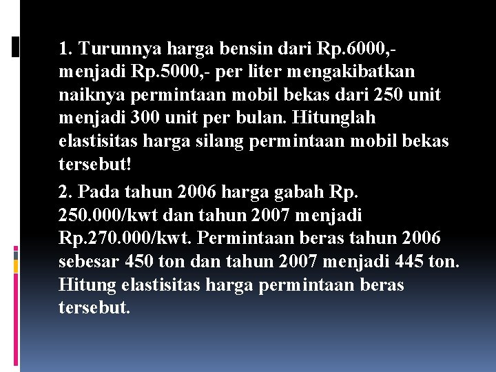 1. Turunnya harga bensin dari Rp. 6000, menjadi Rp. 5000, - per liter mengakibatkan