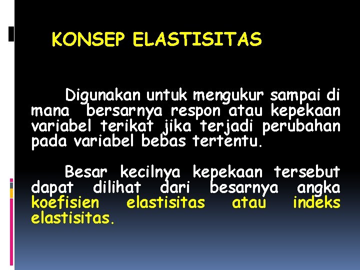 KONSEP ELASTISITAS Digunakan untuk mengukur sampai di mana bersarnya respon atau kepekaan variabel terikat