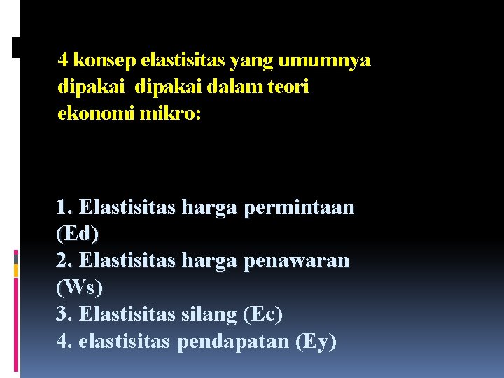 4 konsep elastisitas yang umumnya dipakai dalam teori ekonomi mikro: 1. Elastisitas harga permintaan