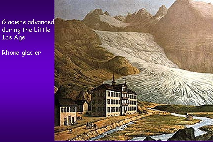 Glaciers advanced during the Little Ice Age Rhone glacier 