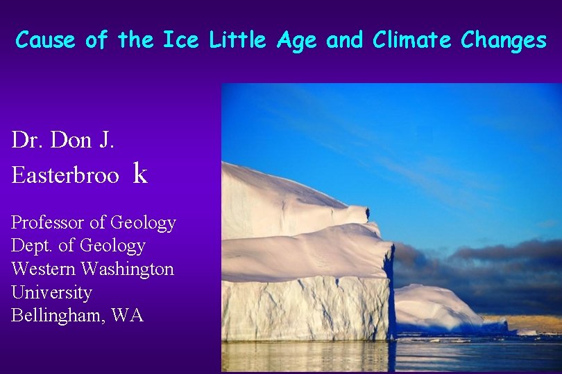 Cause of the Ice Little Age and Climate Changes Dr. Don J. Easterbroo k