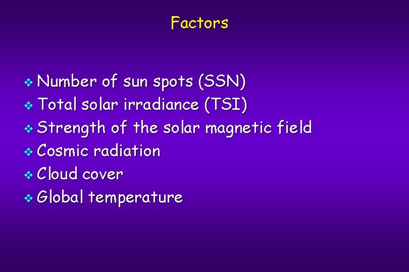 Factors v Number of sun spots (SSN) v Total solar irradiance (TSI) v Strength