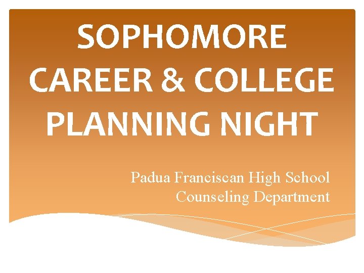 SOPHOMORE CAREER & COLLEGE PLANNING NIGHT Padua Franciscan High School Counseling Department 