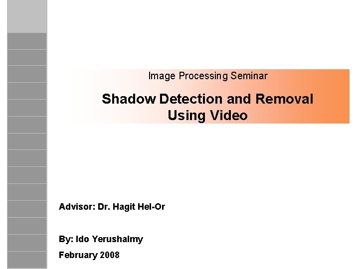 Image Processing Seminar Shadow Detection and Removal Using Video Advisor: Dr. Hagit Hel-Or By: