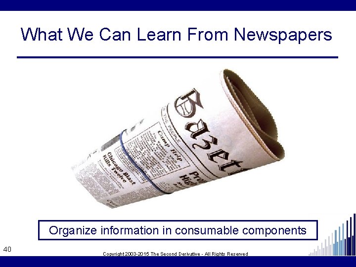 What We Can Learn From Newspapers Organize information in consumable components 40 Copyright 2003