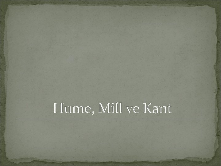 Hume, Mill ve Kant 
