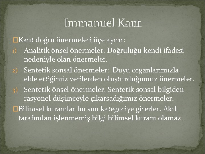 Immanuel Kant �Kant doğru önermeleri üçe ayırır: Analitik önsel önermeler: Doğruluğu kendi ifadesi nedeniyle
