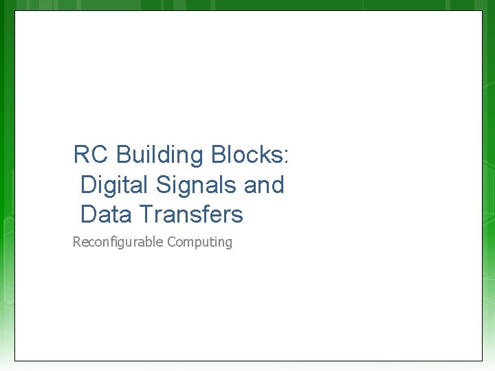 RC Building Blocks: Digital Signals and Data Transfers Reconfigurable Computing 