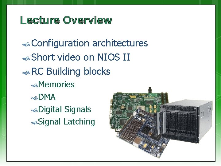 Lecture Overview Configuration architectures Short video on NIOS II RC Building blocks Memories DMA