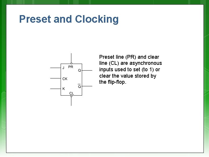 Preset and Clocking Preset line (PR) and clear line (CL) are asynchronous inputs used