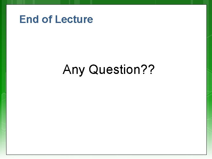 End of Lecture Any Question? ? 