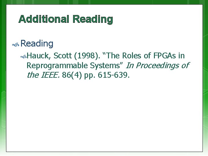 Additional Reading Hauck, Scott (1998). “The Roles of FPGAs in Reprogrammable Systems” In Proceedings