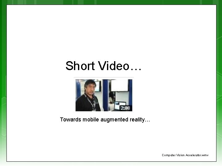 Short Video… Towards mobile augmented reality… Computer Vision Accelerator. wmv 
