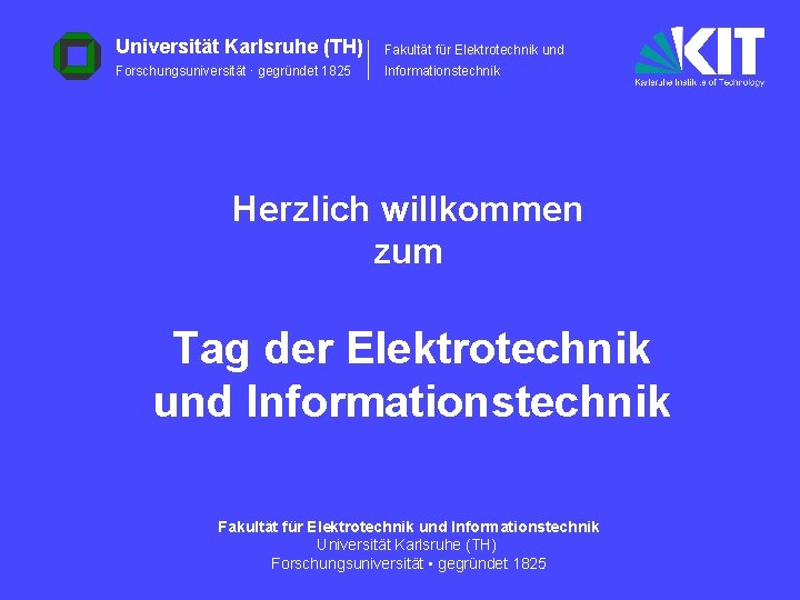 Universität Karlsruhe (TH) Fakultät für Elektrotechnik und Forschungsuniversität · gegründet 1825 Informationstechnik Herzlich willkommen