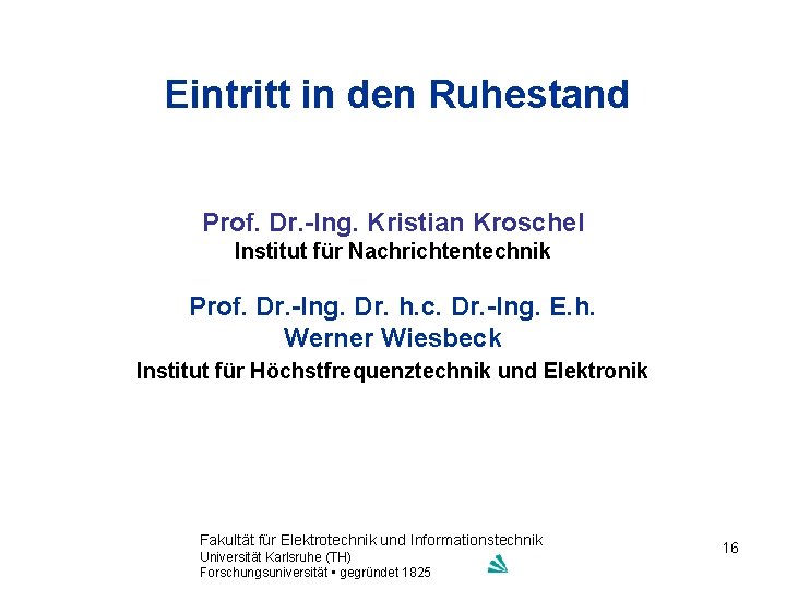 Eintritt in den Ruhestand Prof. Dr. -Ing. Kristian Kroschel Institut für Nachrichtentechnik Prof. Dr.