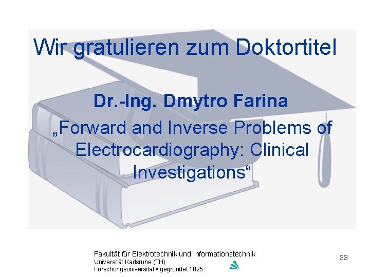 Wir gratulieren zum Doktortitel Dr. -Ing. Dmytro Farina „Forward and Inverse Problems of Electrocardiography: