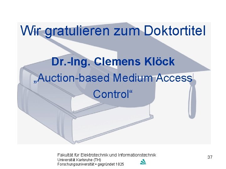 Wir gratulieren zum Doktortitel Dr. -Ing. Clemens Klöck „Auction-based Medium Access Control“ Fakultät für