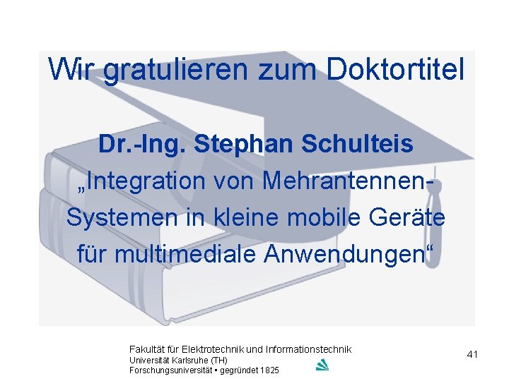 Wir gratulieren zum Doktortitel Dr. -Ing. Stephan Schulteis „Integration von Mehrantennen. Systemen in kleine