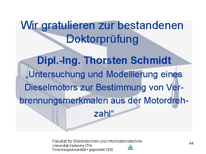 Wir gratulieren zur bestandenen Doktorprüfung Dipl. -Ing. Thorsten Schmidt „Untersuchung und Modellierung eines Dieselmotors