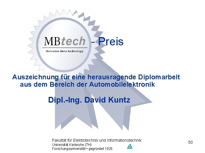 - Preis Auszeichnung für eine herausragende Diplomarbeit aus dem Bereich der Automobilelektronik Dipl. -Ing.