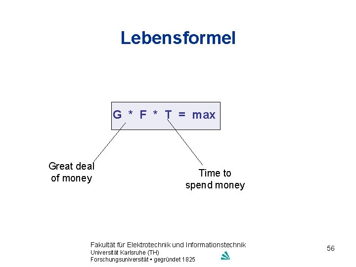 Lebensformel G * F * T = max Great deal of money Time to