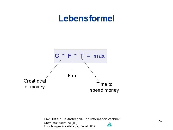 Lebensformel G * F * T = max Great deal of money Fun Time