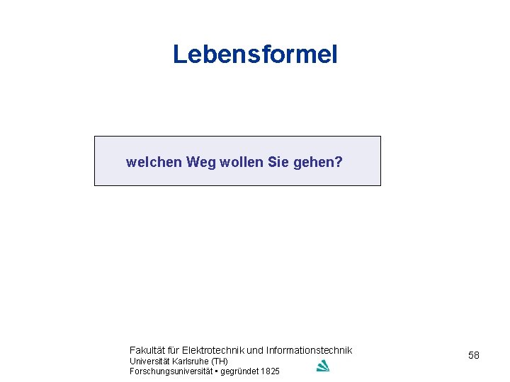 Lebensformel welchen Weg wollen Sie gehen? Fakultät für Elektrotechnik und Informationstechnik Universität Karlsruhe (TH)