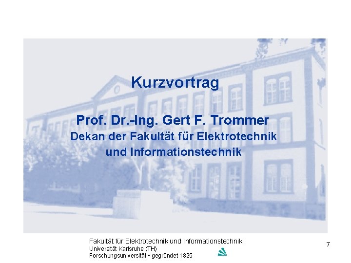 Kurzvortrag Prof. Dr. -Ing. Gert F. Trommer Dekan der Fakultät für Elektrotechnik und Informationstechnik