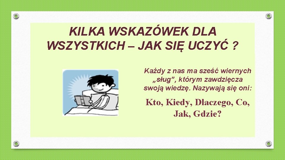 KILKA WSKAZÓWEK DLA WSZYSTKICH – JAK SIĘ UCZYĆ ? Każdy z nas ma sześć