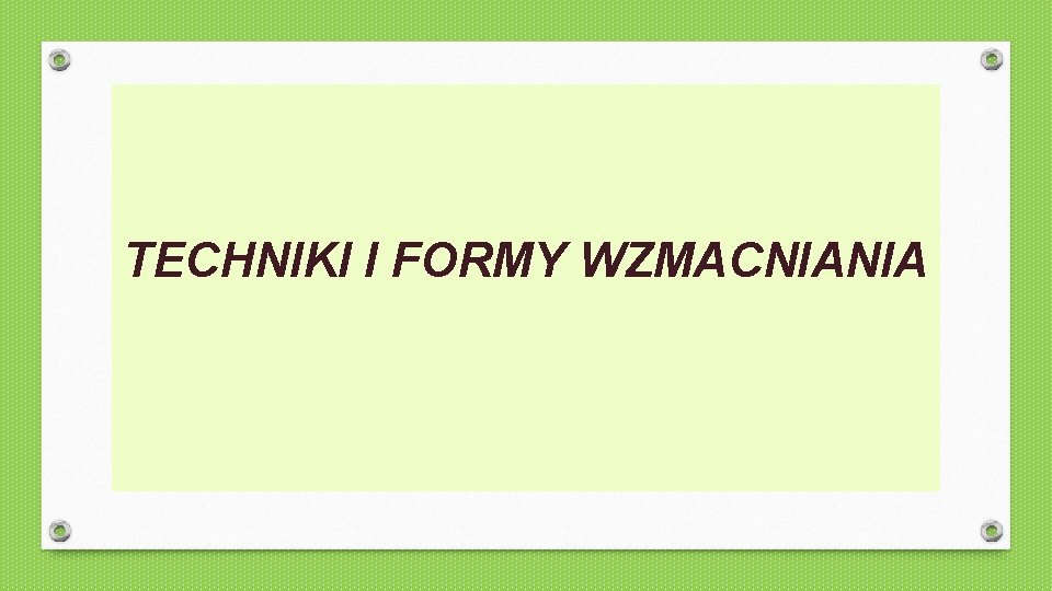 TECHNIKI I FORMY WZMACNIANIA 