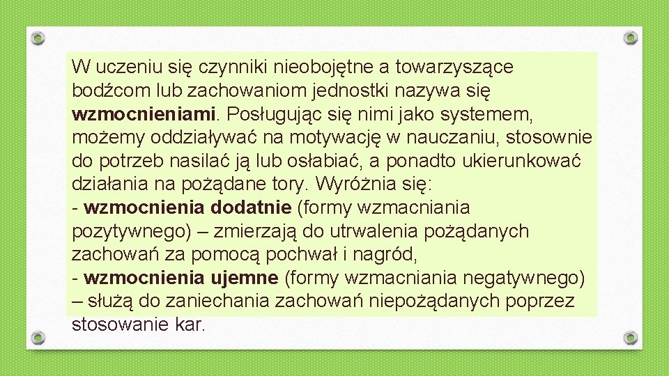 W uczeniu się czynniki nieobojętne a towarzyszące bodźcom lub zachowaniom jednostki nazywa się wzmocnieniami.