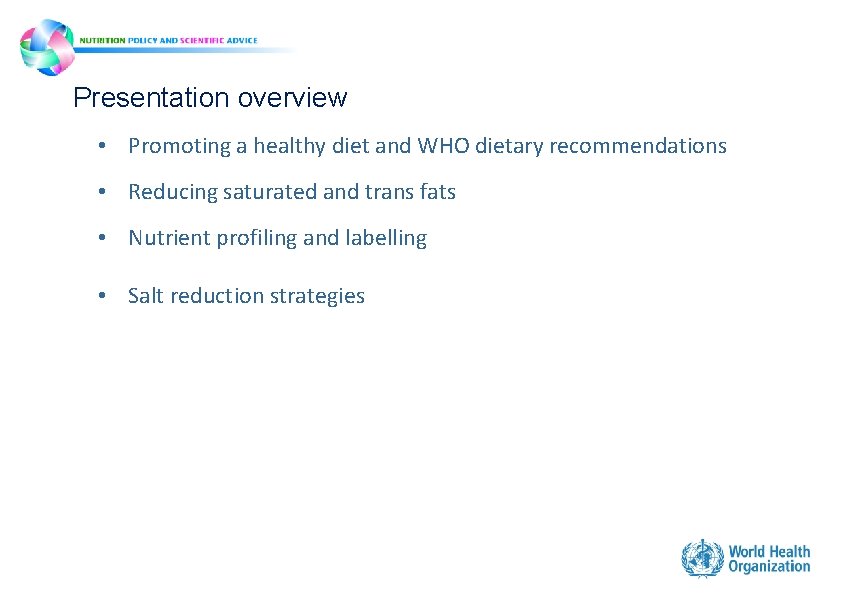 Presentation overview • Promoting a healthy diet and WHO dietary recommendations • Reducing saturated Presentation overview • Promoting a healthy diet and WHO dietary recommendations • Reducing saturated