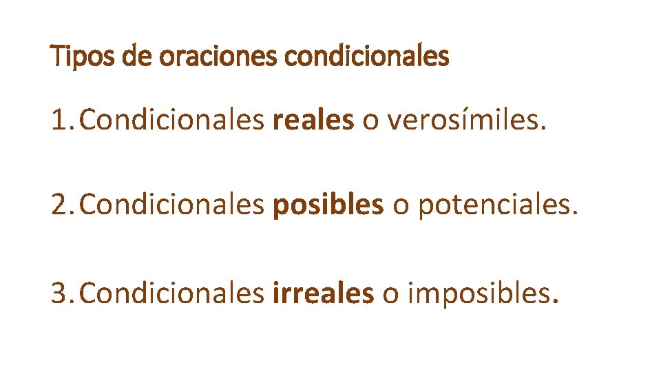 Tipos de oraciones condicionales 1. Condicionales reales o verosímiles. 2. Condicionales posibles o potenciales.