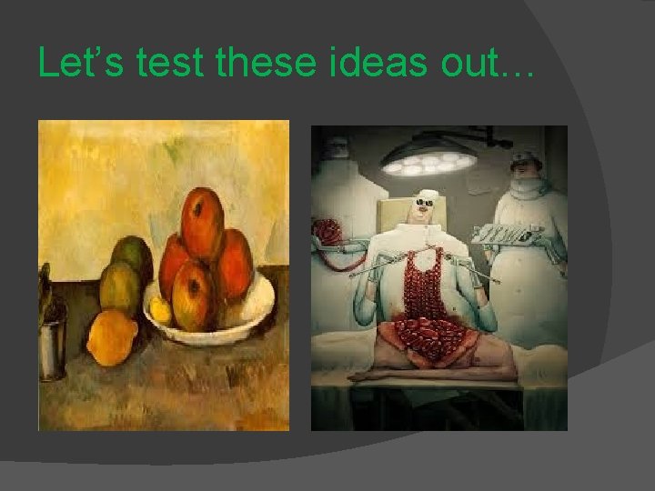 Let’s test these ideas out… 