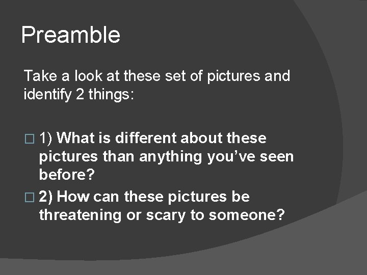 Preamble Take a look at these set of pictures and identify 2 things: �